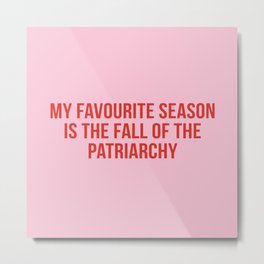 My favourite season is the fall of the patriarchy Metal Print