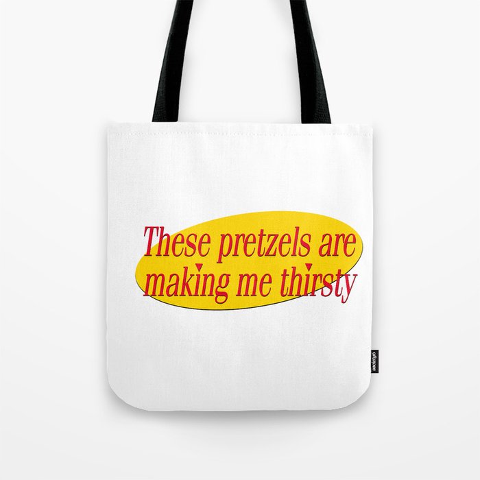 Seinfeld - These Pretzels are making me thirsty - quote art Tote Bag