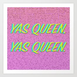 Yas Queen, Yas Queen. Art Print