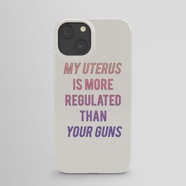 MY UTERUS IS MORE REGULATED THAN YOUR GUNS iPhone Case