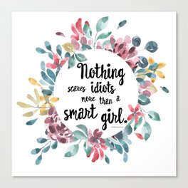 Nothing Scares Idiots More Than a Smart Girl Canvas Print