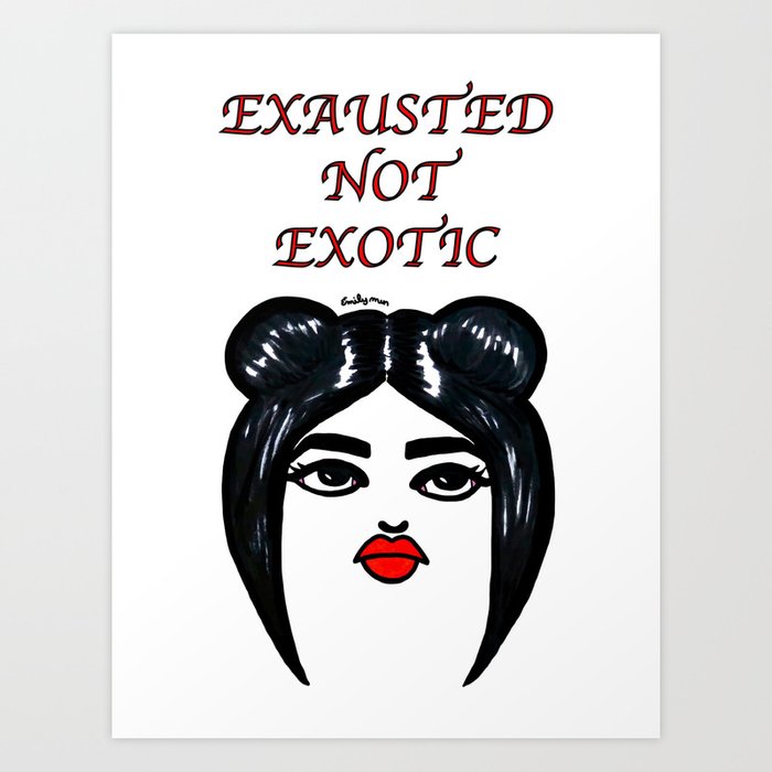 Exhausted Not Exotic Art Print