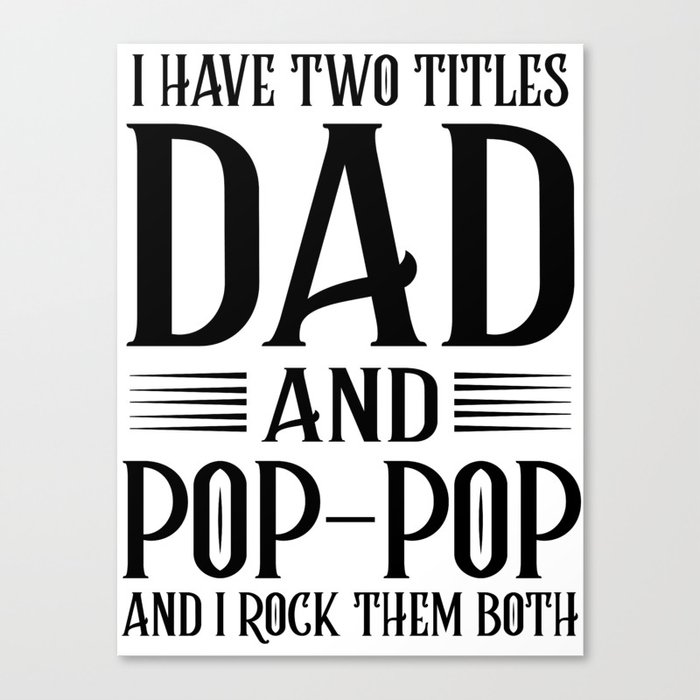 I Have Two Titles Dad And Pop Pop And I Rock Them Both Canvas Print by Funny  & Love | Society6