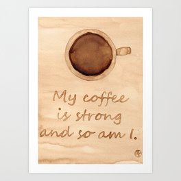 My Coffee is Strong and so am I. Art Print
