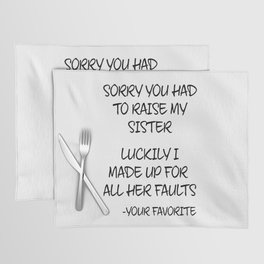 Sorry You Had To Raise My Sister - Your Favorite Placemat