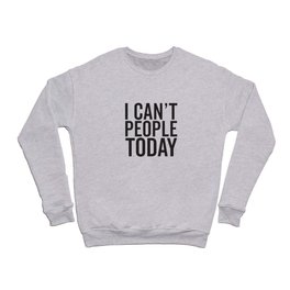 I Can't People Today Crewneck Sweatshirt