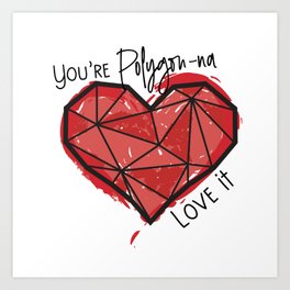 You're Polygon-na Love it Art Print | Geometric, Graphicdesign, Joke, Punny, Digital, Love, Funny, Valentines, Pun, Polygon 
