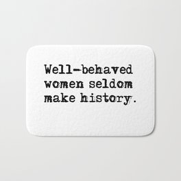 Well-behaved women seldom make history Bath Mat | Feminism, Feminist, Believedshecould, Collegedorm, Empowered, Female, Woke, Inclusion, Inspirationalquote, Woman 