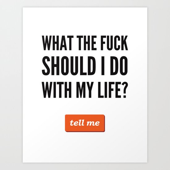 WTF Should I Do With My Life? Art Print