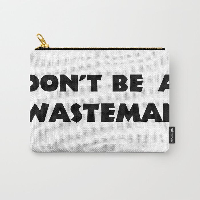 Don't Be A Wasteman Carry-All Pouch