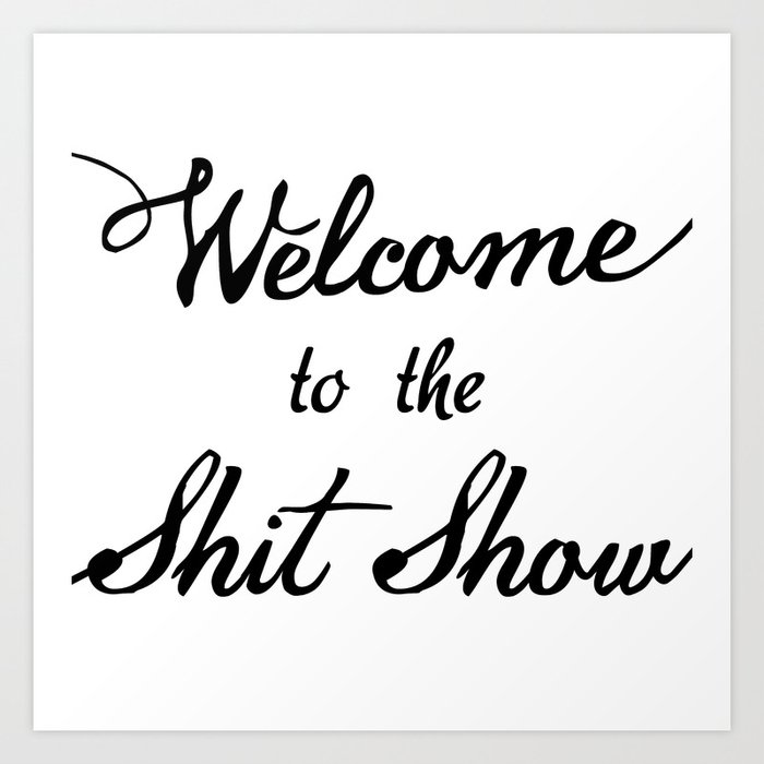 Welcome to the Shit Show Art Print