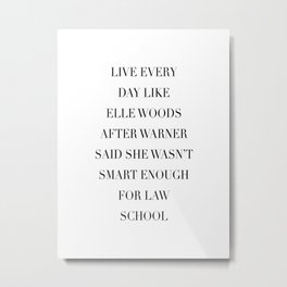 Live Every Day Like Elle Woods After Warner Said She Wasn’t Smart Enough of Law School Metal Print | Curated, Graphicdesign, Black And White, Digital, Typography 