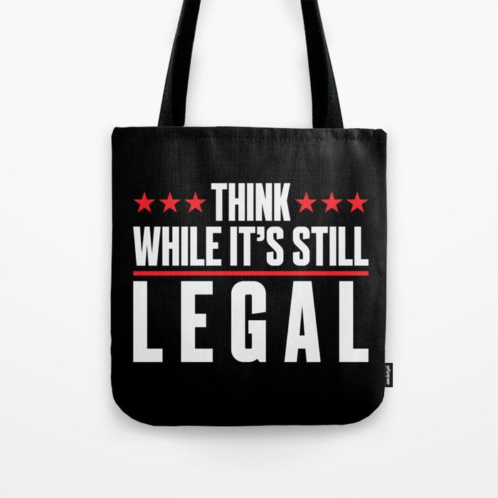 Think While It's Still Legal Tote Bag