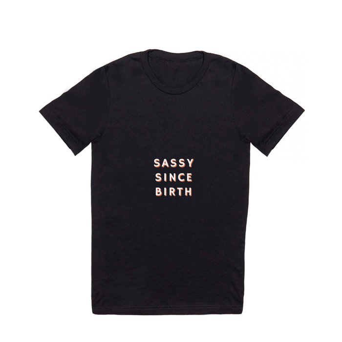 Sassy since Birth, Sassy, Feminist T Shirt