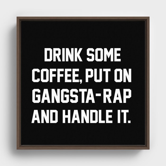 Drink Some Coffee Put On Gangsta Rap Handle It Framed Canvas