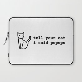 Tell Your Cat I Said PSPSPS Laptop Sleeve