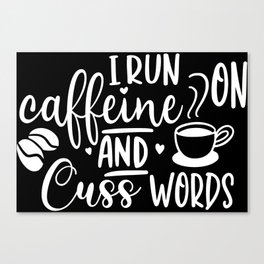 I Run On Caffeine And Cuss Words Canvas Print