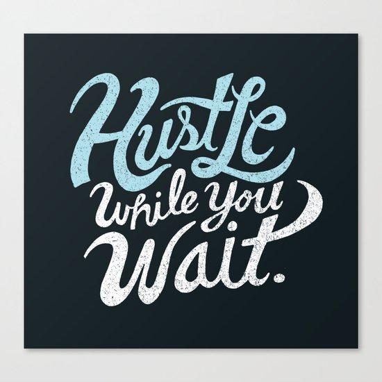 Hustle While You Wait Canvas Print