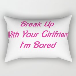 Break Up With Your Girlfriend, I'm Bored Rectangular Pillow