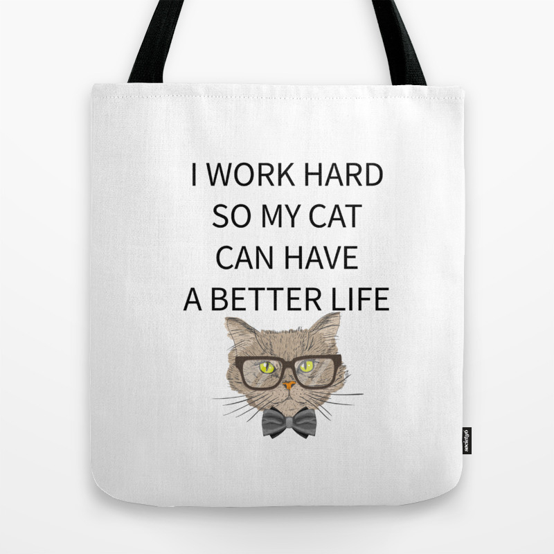 I Work Hard So My Cat Can Have A Better Life Tote Bag By Cassandradesigns Society6