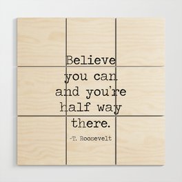 Believe you can and you're half way there inspirational motto quote theodore roosevelt Wood Wall Art