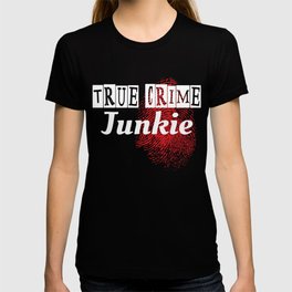 True Crime Junkie - True Crime Podcast T Shirt
