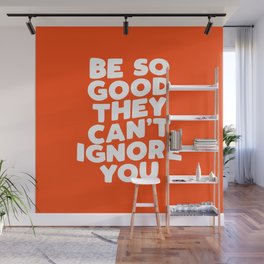 Be So Good They Can't Ignore You Wall Mural