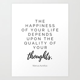 The Happiness of your life depends upon the quality of your thoughts, Stoic Quote, Marcus Aurelius Art Print | Philosophers, Literaryquote, Marcusaurelius, Aurelius, Poetry, Intellect, Bookinspiration, Carpediem, Thinkdifferent, Bookquote 