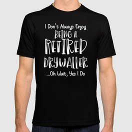 I Enjoy Being A Retired Drywaller T-shirt