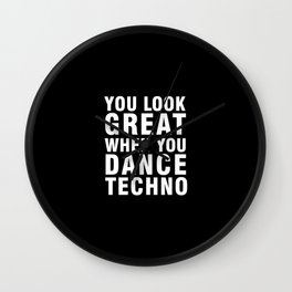 YOU LOOK GREAT WHEN YOU DANCE TECHNO Wall Clock
