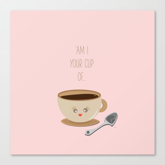 'Am I your cup of tea?' Canvas Print