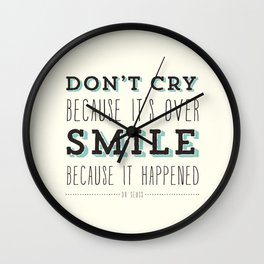 Don't Cry Because It's Over Smile Because It Happened - Dr Seuss Quote Wall Clock