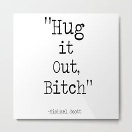 Hug it Out, Bitch Metal Print | Typography, Scott, Thatswhatshesaid, Stencil, Pop Art, Micheal, Digital, Black And White, Graphicdesign, Theoffice 
