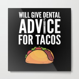 Will give dental advice for tacos - Dentist Metal Print