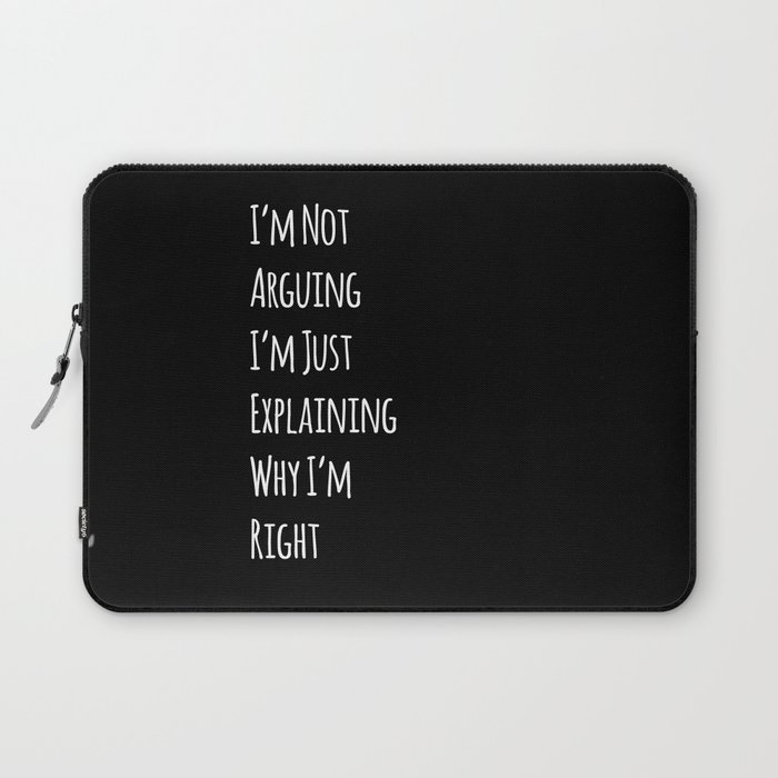 I'm Not Arguing I'm Just Explaining Why I'm Right - Funny Laptop Sleeve