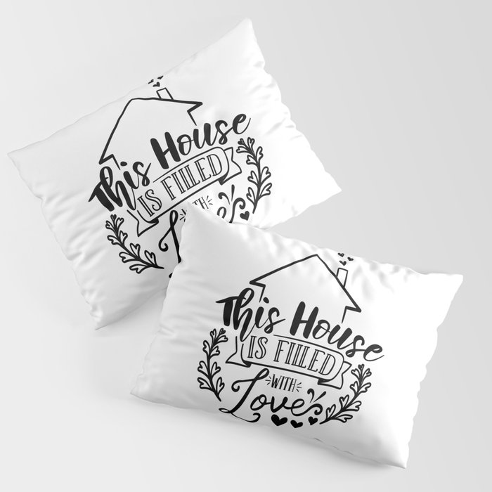 This House Is Filled With Love Pillow Sham