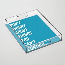 Don't worry about things you can't control (blue background) Acrylic Tray