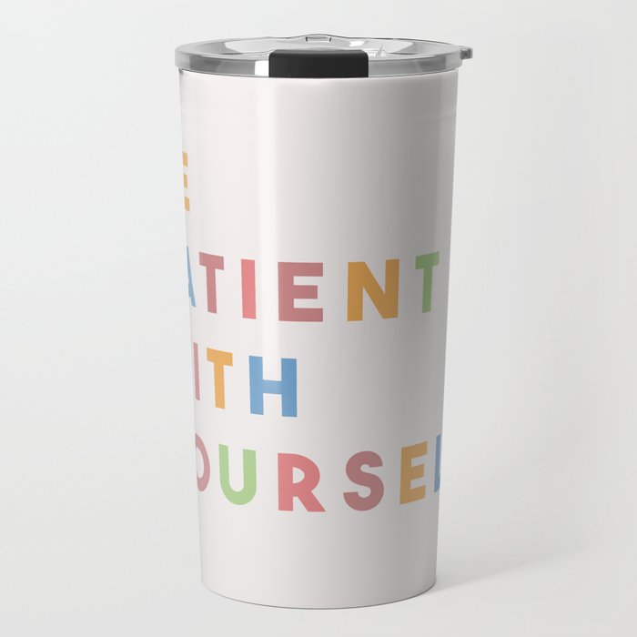 Be Patient With Yourself Travel Mug