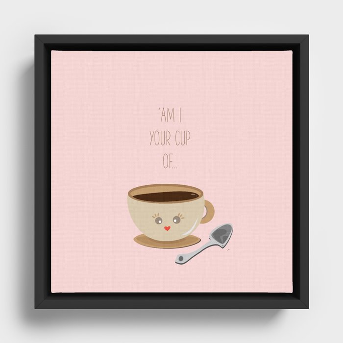 'Am I your cup of tea?' Framed Canvas