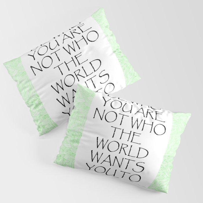 Be Who You Are Not Who The World Wants You To Be  Pillow Sham