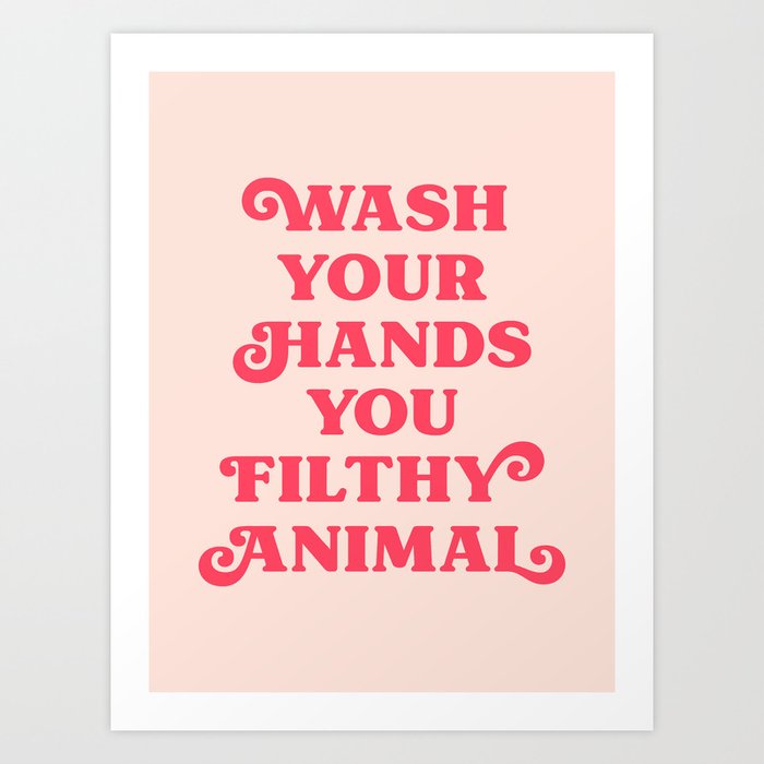 Wash Your Hands You Filthy Animal (Peach tone) Art Print