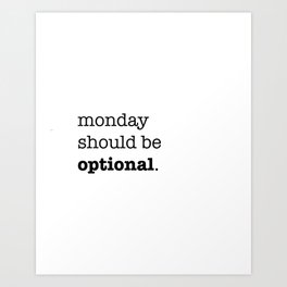 Monday Should be Optional - Funny Office Quote Art Print | Graphicdesign, Workplace, Office, Digital, Black And White, Monday, Desktop, Typography, Back To School, Work 