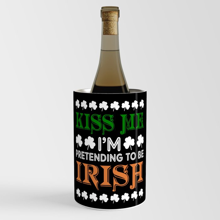 Kiss me I'm pretending to be irish St. Paddys day Wine Chiller