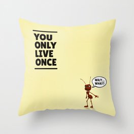 You Only Live Once Ant Throw Pillow