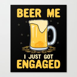 Beer Me I Just Got Engaged Canvas Print