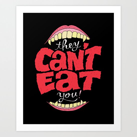 They Can't Eat You Art Print