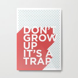 Dont Grow Up Its a Trap Metal Print | Typography, Itisatrap, Love, Geometric, Scandinavian, Quote, Quotes, Daily, Dontgrowup, Black and White 