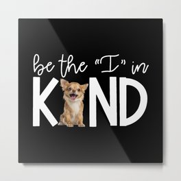 Lovely Chihuahua Be The I In Kind GiftFor Dog Lover Metal Print | Gentle, Frendly, Chiwawa, Chihuahualover, Polite, Funnychihuahua, Chihuahua, Chihuahuadog, Graphicdesign, Bekind 