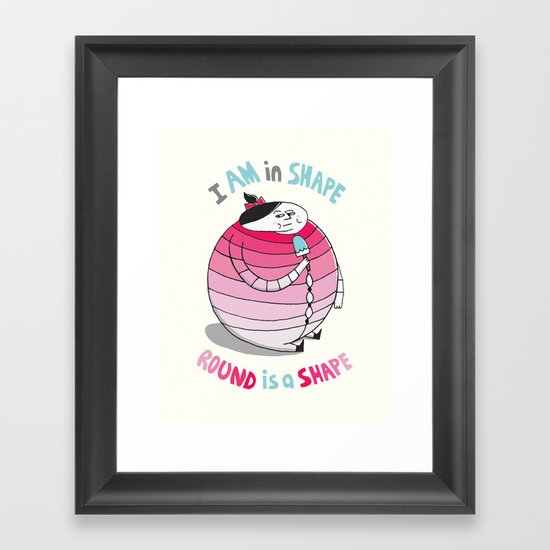 I am in shape. Round is a shape. Framed Art Print