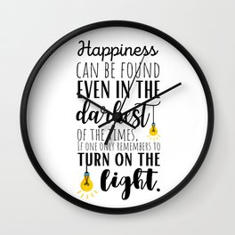 Happiness can be Found Even in the Darkest of Times if One Only Remembers to Turn on the Light  Wall Clock